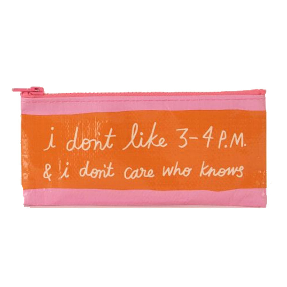 Blue Q pink and orange pencil case made from post-consumer recycled material, with text stating "i don't like 3-4 p.m. & i don't care who knows.